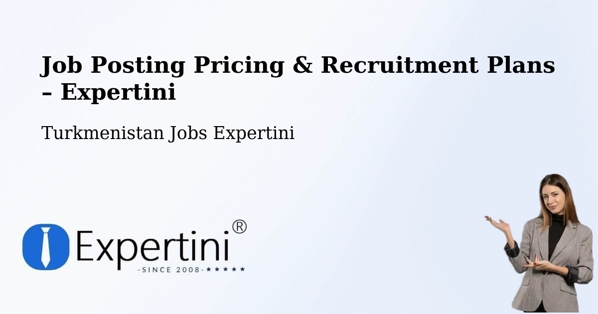 Job Posting Pricing & Recruitment Plans – Gazojak - Gazojak, Turkmenistan Jobs Expertini